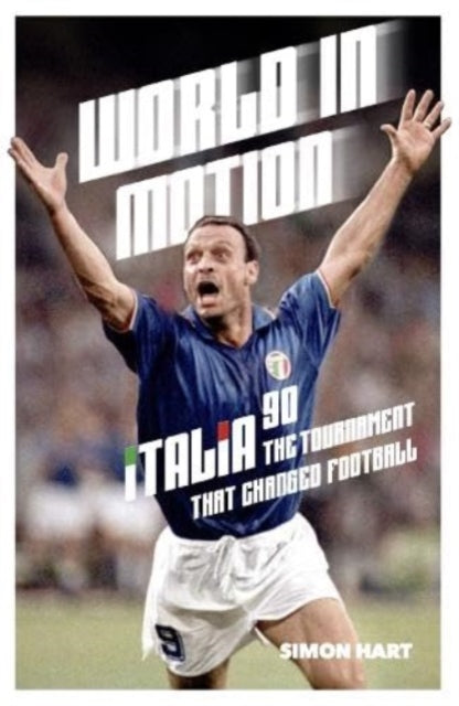 World in Motion: The Inside Story of Italia ’90: The Tournament That Changed Football