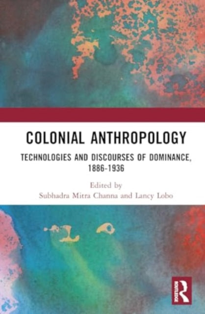 Colonial Anthropology: Technologies and Discourses of Dominance, 1886–1936