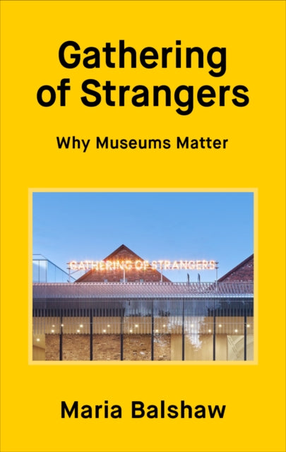 Gathering of Strangers: Why Museums Matter