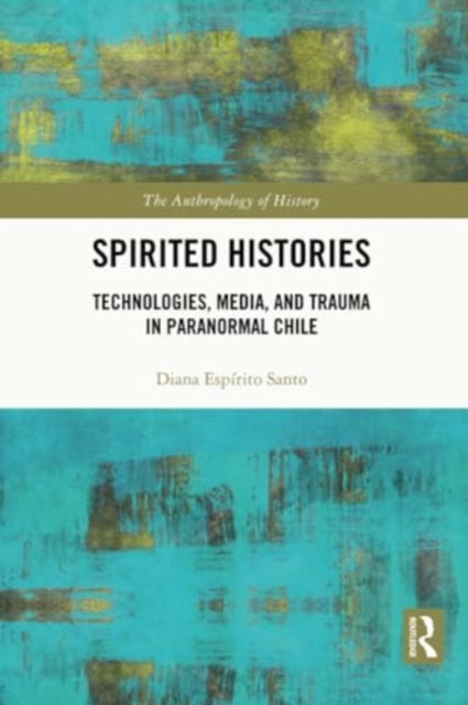 Spirited Histories: Technologies, Media, and Trauma in Paranormal Chile