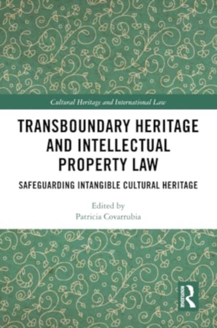 Transboundary Heritage and Intellectual Property Law: Safeguarding Intangible Cultural Heritage