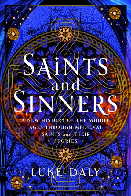 Saints and Sinners: A New History of the Middle Ages through Medieval Saints and Their Stories