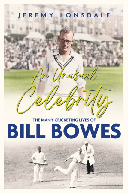 An Unusual Celebrity: The Many Cricketing Lives of Bill Bowes