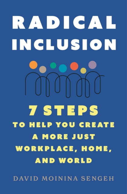 Radical Inclusion: Seven Steps to Help You Create a More Just Workplace, Home, and World
