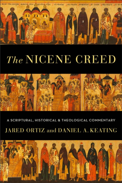 The Nicene Creed – A Scriptural, Historical, and Theological Commentary