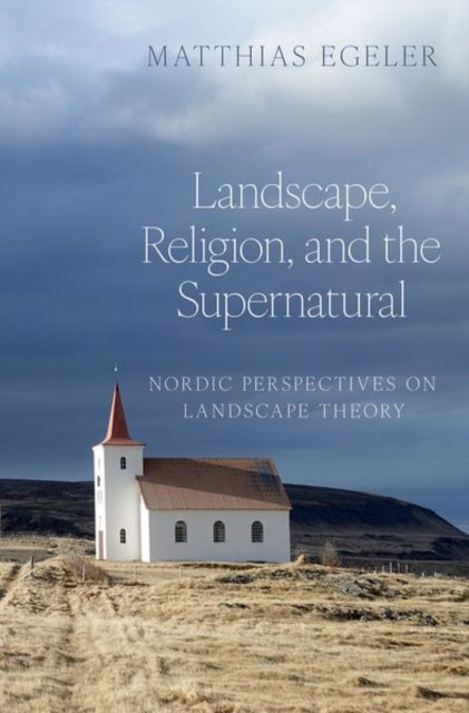 Landscape, Religion, and the Supernatural: Nordic Perspectives on Landscape Theory