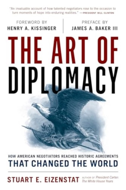 The Art of Diplomacy: How American Negotiators Reached Historic Agreements that Changed the World