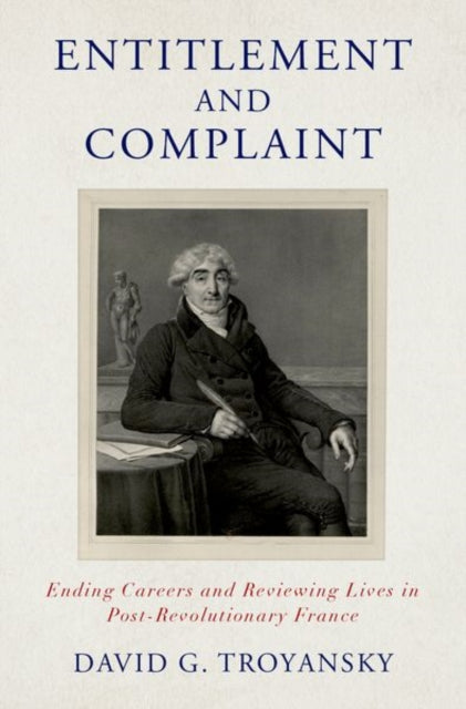 Entitlement and Complaint: Ending Careers and Reviewing Lives in Post-Revolutionary France