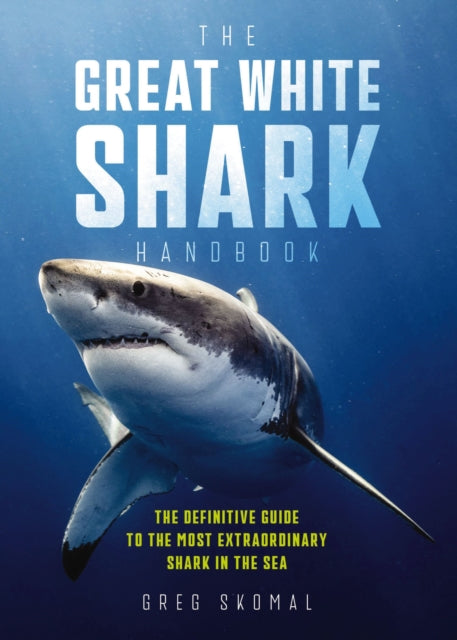 The Great White Shark Handbook: The Definitive Guide to the Most Extraordinary Shark in the Sea