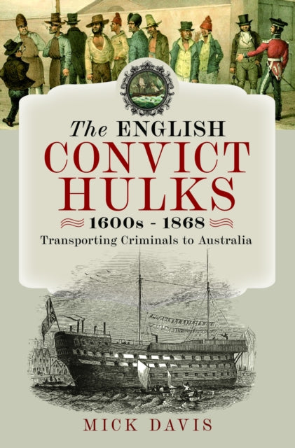 The English Convict Hulks 1600s - 1868: Transporting Criminals to Australia