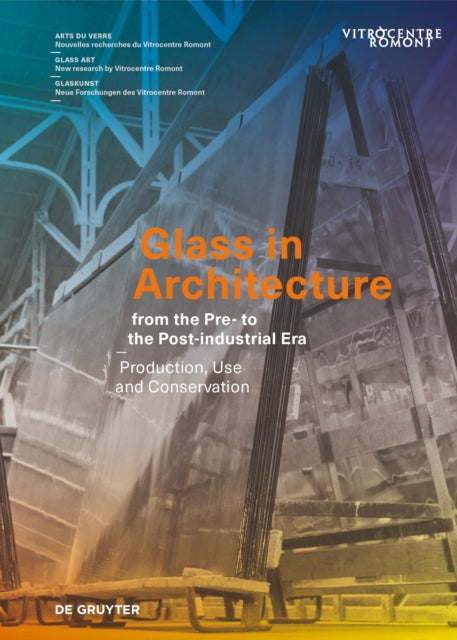 Glass in Architecture from the Pre- to the Post-industrial Era: Production, Use and Conservation