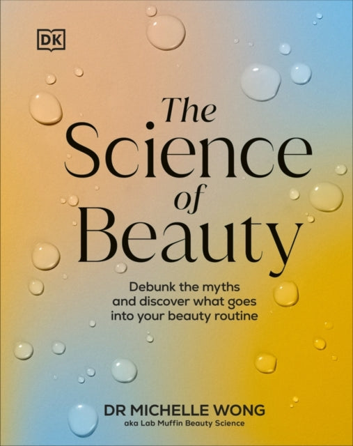 The Science of Beauty: Debunk the Myths and Discover What Goes into Your Beauty Routine