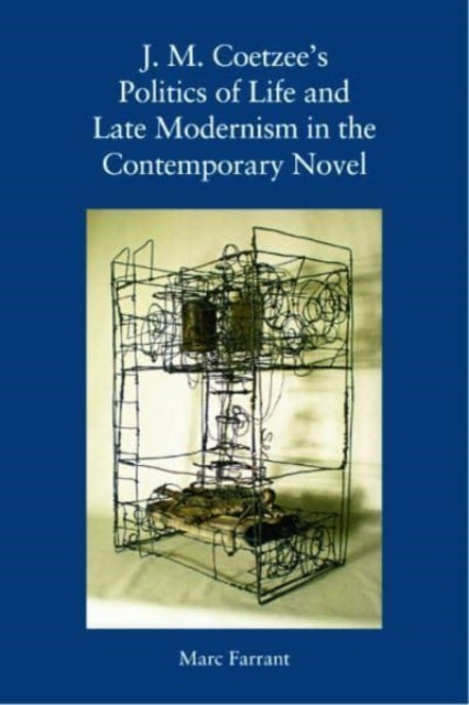 J. M. Coetzee's Politics of Life and Late Modernism in the Contemporary Novel