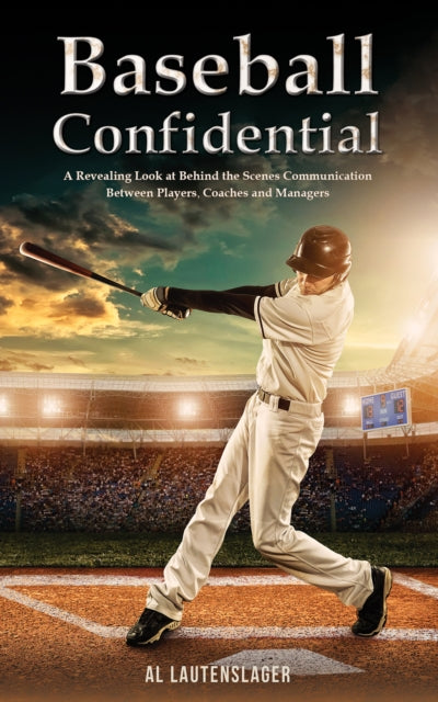 Baseball Confidential: A Revealing Look at Behind the Scenes Communication Between Players, Coaches and Managers