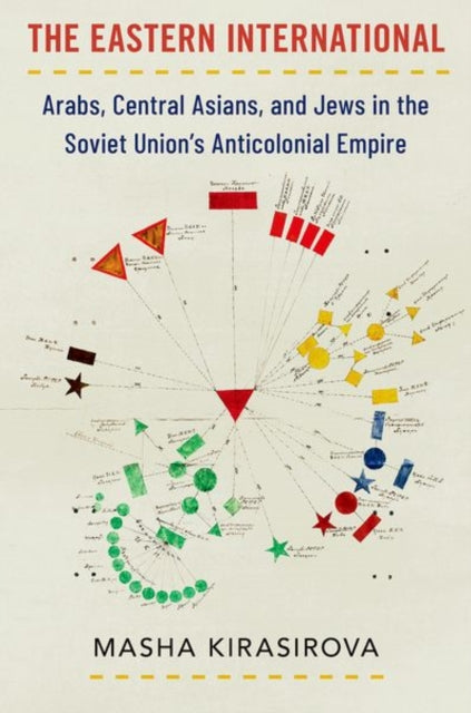 The Eastern International: Arabs, Central Asians, and Jews in the Soviet Union's Anticolonial Empire