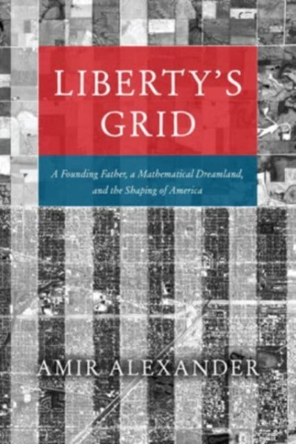 Liberty's Grid: A Founding Father, a Mathematical Dreamland, and the Shaping of America