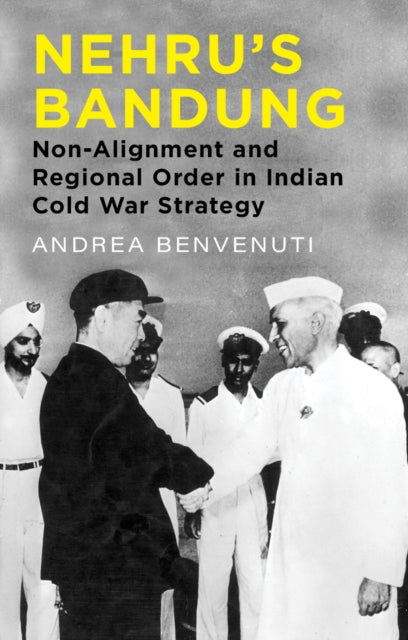 Nehru's Bandung: Non-Alignment and Regional Order in Indian Cold War Strategy