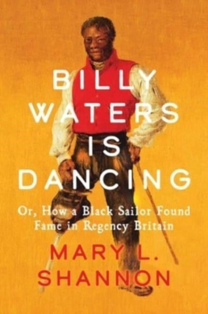 Billy Waters is Dancing: Or, How a Black Sailor Found Fame in Regency Britain