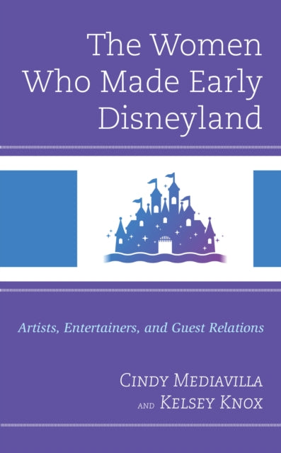 The Women Who Made Early Disneyland: Artists, Entertainers, and Guest Relations