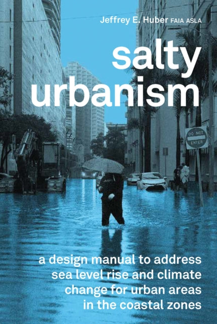 Salty Urbanism: a design manual to address sea level rise and climate change for urban areas in the coastal zones
