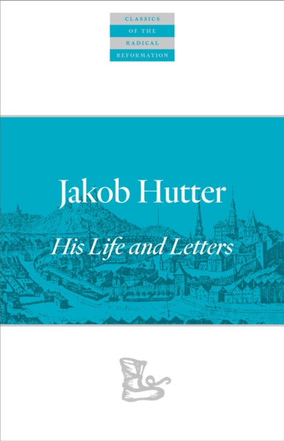 Jakob Hutter: His Life and Letters