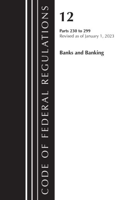 Code of Federal Regulations, Title 12 Banks and Banking 230-299, Revised as of January 1, 2023