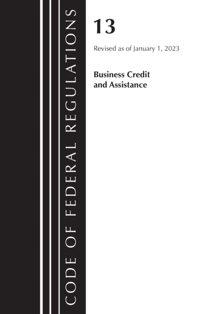 Code of Federal Regulations, Title 13 Business Credit and Assistance, Revised as of January 1, 2023