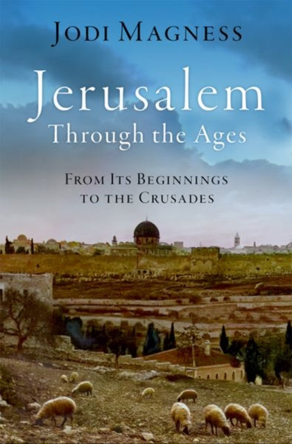 Jerusalem through the Ages: From Its Beginnings to the Crusades