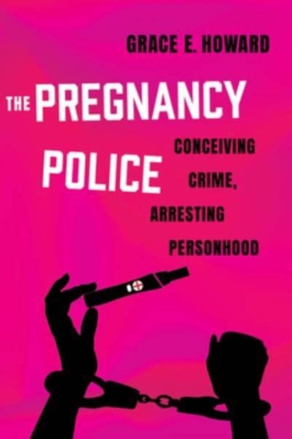 The Pregnancy Police: Conceiving Crime, Arresting Personhood
