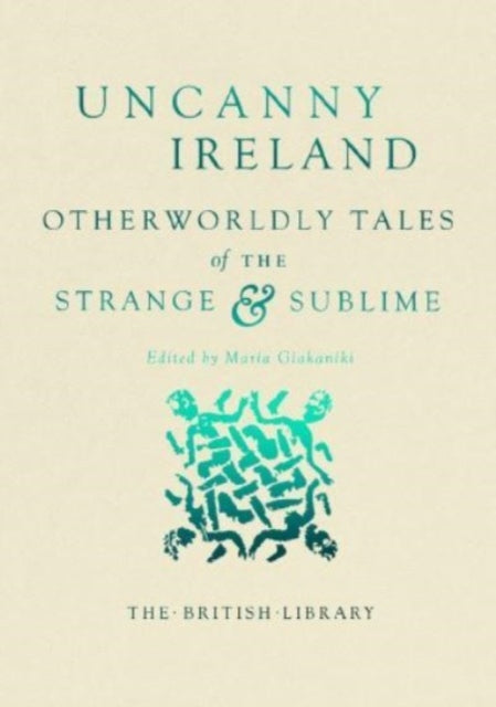 Uncanny Ireland: Otherworldly Tales of the Strange and Sublime