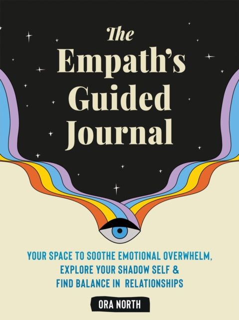 The Empath's Guided Journal: Your Space to Soothe Emotional Overwhelm, Explore Your Shadow Self, and Find Balance in Relationships