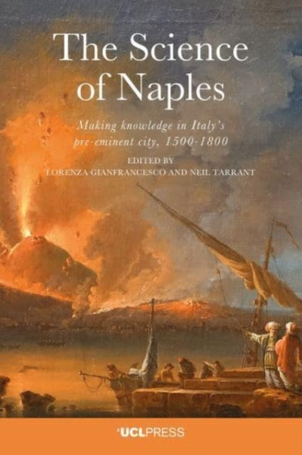 The Science of Naples: Making Knowledge in Italys Pre-Eminent City, 1500-1800