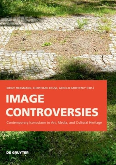 Image Controversies: Contemporary Iconoclasm in Art, Media, and Cultural Heritage