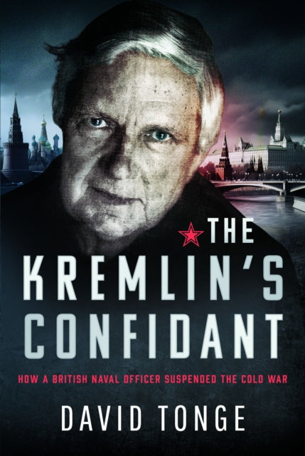 The Kremlin's Confidant: How a British Naval Officer Suspended the Cold War