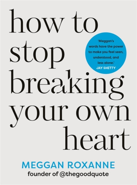 How to Stop Breaking Your Own Heart: Stop People-Pleasing, Set Boundaries, and Heal from Self-Sabotage