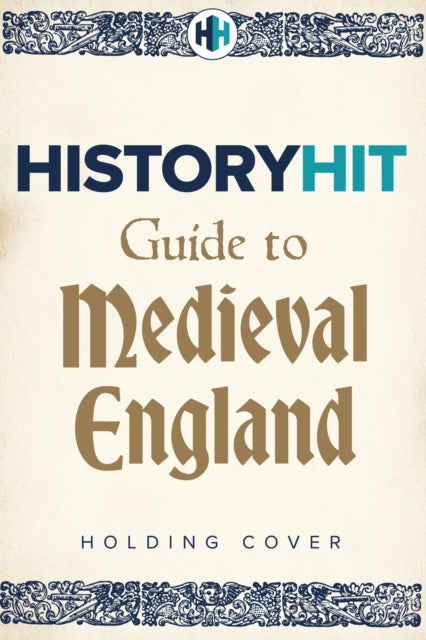 HISTORY HIT Guide to Medieval England: From the Vikings to the Tudors – and everything in between