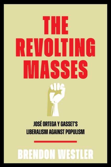 The Revolting Masses: Jose Ortega y Gasset’s Liberalism Against Populism