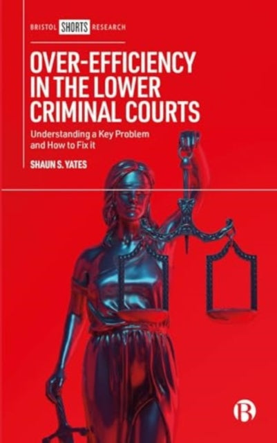 Over-Efficiency in the Lower Criminal Courts: Understanding a Key Problem and How to Fix it
