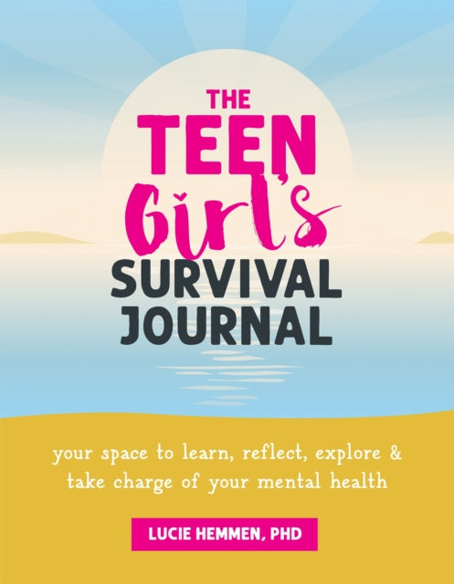 The Teen Girl’s Survival Journal: Your Space to Learn, Reflect, Explore, and Take Charge of Your Mental Health