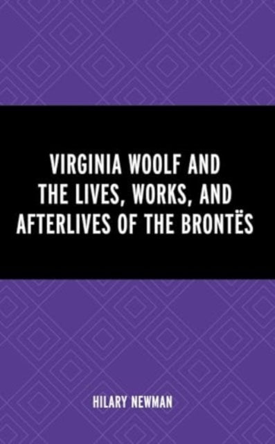 Virginia Woolf and the Lives, Works, and Afterlives of the Brontes