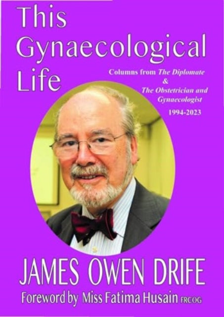 This Gynaecological Life: Columns from The Diplomate &The Obstetrician and Gynaecologist 1994-2023