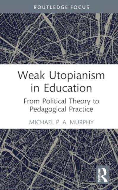 Weak Utopianism in Education: From Political Theory to Pedagogical Practice