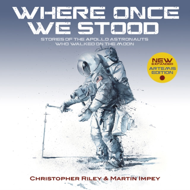 WHERE ONCE WE STOOD: Stories of the Apollo Astronauts Who Walked on the Moon - EXPANDED Artemis Edition