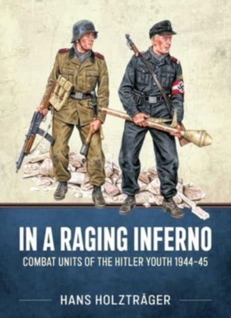 In a Raging Inferno: Combat Units of the Hitler Youth 1944-45