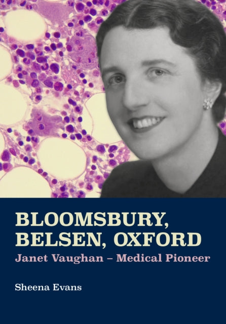 Bloomsbury, Belsen, Oxford: Janet Vaughan - Medical Pioneer