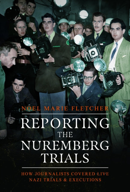 Reporting the Nuremberg Trials: How Journalists Covered Live Nazi Trials and Executions