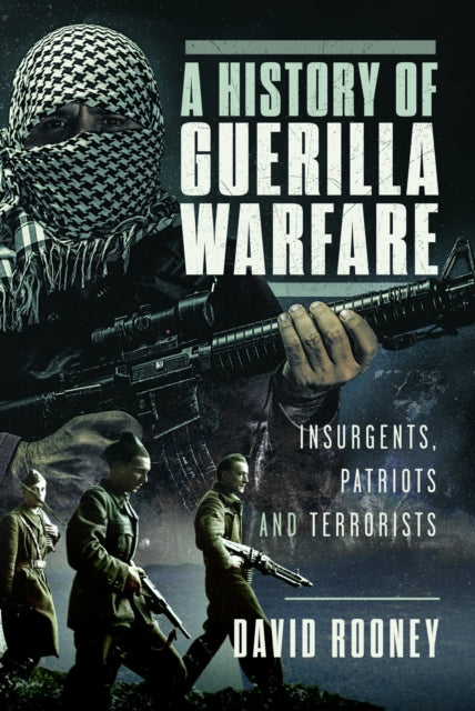 A History of Guerilla Warfare: Insurgents, Patriots and Terrorists from Sun Tzu to Bin Laden