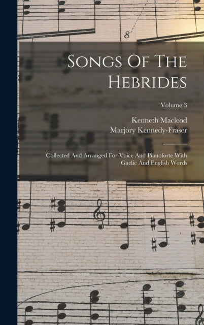 Songs Of The Hebrides: Collected And Arranged For Voice And Pianoforte With Gaelic And English Words; Volume 3