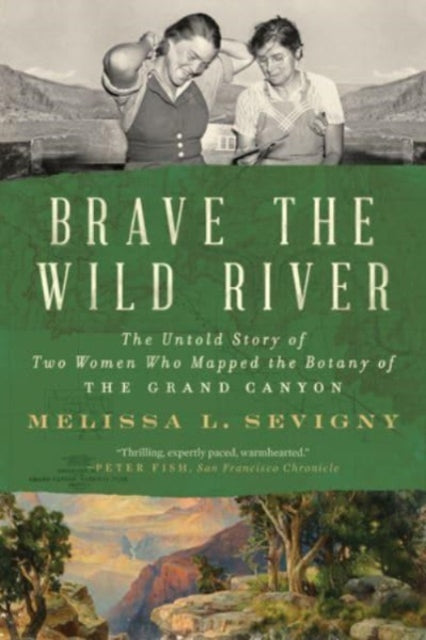 Brave the Wild River: The Untold Story of Two Women Who Mapped the Botany of the Grand Canyon