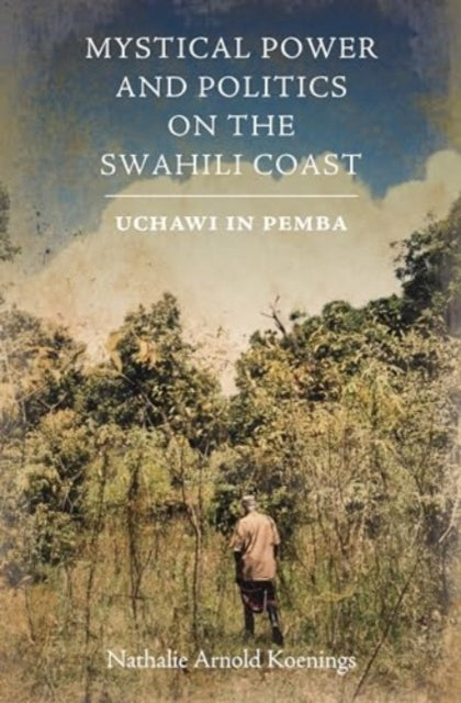 Mystical Power and Politics on the Swahili Coast: Uchawi in Pemba